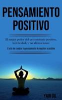 Pensamiento Positivo: El mejor poder del pensamiento positivo, la felicidad, y las afirmaciones (El arte de cambiar tu pensamiento de negativo a positivo)