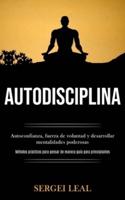 Autodisciplina: Autoconfianza, fuerza de voluntad y desarrollar mentalidades poderosas (Métodos prácticos para pensar de manera guía para principiantes)