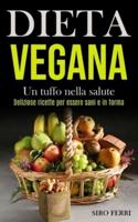 Dieta Vegana: Un tuffo nella salute (Deliziose ricette per essere sani e in forma)