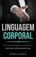 Linguagem Corporal: Como dominar a habilidade para uma vida efetiva (Como reconhecer sinais vitais em qualquer situação)