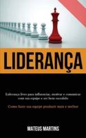 Liderança: Liderança livro para influenciar, motivar e comunicar com sua equipe e ser bem sucedido (Como fazer sua equipe produzir mais e melhor)