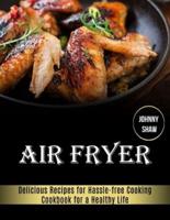 Air Fryer: Cookbook for a Healthy Life (Delicious Recipes for Hassle-free Cooking)