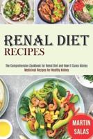 Renal Diet Recipes: The Comprehensive Cookbook for Renal Diet and How It Cures Kidney (Medicinal Recipes for Healthy Kidney)