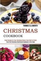 Christmas Cookbook: Great Recipes for Your Christmas Dinner From Start to Finish (From the Christmas Shortbread Cookbook to the Table)