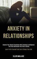 Anxiety in Relationships: Improve Your Mental Toughness With Emotional Intelligence and Stop Depression and Panic Attacks (Learn to Be Yourself and Live a Stress Free Life)