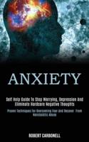 Anxiety: Self Help Guide to Stop Worrying, Depression and Eliminate Hardcore Negative Thoughts (Proven Techniques for Overcoming Fear and Recover From Narcissistic Abuse)