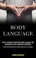 Body Language: How to Influence People With Body Language, Nlp, Manipulation and Leadership Techniques (Avoid Toxic Narcissistic Relationship and Be a Leader)
