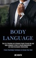 Body Language: The Art of Reading and Influence People Through Nlp and Body Language in Order to Handle Manipulation and Avoid Narcissistic Relationship (Proven Psychology Techniques to Change Your Mind)