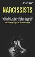 Narcissists: Self Help Guide for Narcissistic Abuse Recovery and Personality Disorder and Be No More Codependent (Empath & Healing From Emotional Abuse)