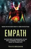 Empath: Spirituality Guide to Use Communication and Good Habits in Relationship, Through Exams and Improve Your Persuasion Skills (Healing From Narcissistic Abuse for a Highly Sensitive Person)