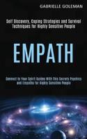 Empath: Self Discovery, Coping Strategies and Survival Techniques for Highly Sensitive People (Connect to Your Spirit Guides With This Secrets Psychics and Empaths for Highly Sensitive People)