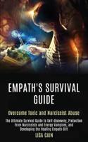 Empath's Survival Guide: The Ultimate Survival Guide to Self-discovery, Protection From Narcissists and Energy Vampires, and Developing the Healing Empath Gift (Overcome Toxic and Narcissist Abuse)