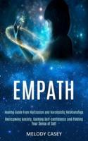 Empath: Overcoming Anxiety, Gaining Self-confidence and Finding Your Sense of Self (Healing Guide From Narcissism and Narcissistic Relationships)