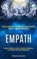 Empath: Survival Guide for Empaths and Highly Sensitive People to Healing Themselves (Develop Telepathy, Intuition, Chakras, Clairvoyance, Aura Reading and Healing Mediumship)