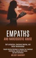 Empaths and Narcissistic Abuse: Empath Healing Workbook to Develop Your Emotional Intelligence, Improve Self Esteem and Self Confidence (Self-protection, Emotional Healing, and Better Relationships)