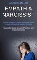 Empath and Narcissist: Survival Guide for Empaths, Become a Healer Instead of Absorbing Negative Energies (Complete Guide to Learn Psychics and Empaths Secrets)
