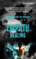 Empath Healing: Remove Negative Thinking by Overcoming Fear and Anxiety Through Psychic Empathy, Developing Your Skills With Emotional Intelligence (Survival Guide for Empaths)
