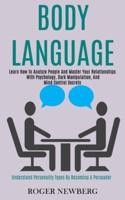 Body Language: Learn How to Analyze People and Master Your Relationships With Psychology, Dark Manipulation, and Mind Control Secrets (Understand Personality Types by Becoming a Persuader)