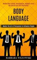 Body Language: Master Mind Control, Manipulation, Hypnosis Using Nlp Secrets and Dark Psychology (Master the Art of Persuasion to Influence People)