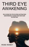 Third Eye Awakening: Guided Meditation to Activate Pineal Gland Expand Your Mind Power (How to Activate Your Third Eye Chakra and Pineal Gland)