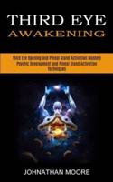 Third Eye Awakening: Third Eye Opening and Pineal Gland Activation Mastery (Meditation With Hypnosis Method to Open Your Third Eye)