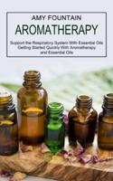 Aromatherapy: Support the Respiratory System With Essential Oils (Getting Started Quickly With Aromatherapy and Essential Oils)