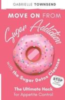 Move on From Sugar Addiction With the Sugar Detox Cleanse: Stop Sugar Cravings: The Ultimate Hack for Appetite Control