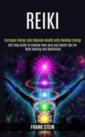 Reiki: Self Help Guide to Cleanse Your Aura and Useful Tips for Reiki Healing and Meditation (Increase Energy and Improve Health With Healing Energy)