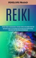 Reiki: Spirituality Guide to Find Balance and Increase Your Positive Energy, Overcoming the Daily Stress and Depression (Achieve Higher Consciousness, Increase Vitality and Awaken Third Eye)