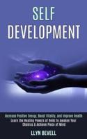 Self Development: Learn the Healing Powers of Reiki to Awaken Your Chakras & Achieve Piece of Mind  (Increase Positive Energy, Boost Vitality, and Improve Health)