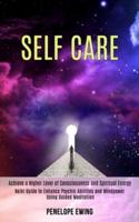 Self Care: Reiki Guide to Enhance Psychic Abilities and Mindpower Using Guided Meditation (Achieve a Higher Level of Consciousness and Spiritual Energy)