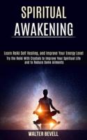 Spiritual Awakening: Learn Reiki Self Healing, and Improve Your Energy Level (Try the Reiki With Crystals to Improve Your Spiritual Life and to Reduce Some Ailments)