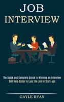 Job Interview: The Quick and Complete Guide to Winning an Interview (Self Help Guide to Land the Job in Start-ups)