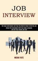 Job Interview: Amaze the Interviewer With Your Body Language and Get Your Dream Job Fast (The Topic and Answer and Faqs You Need to Know to Get the Job)