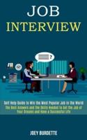 Job Interview: Self Help Guide to Win the Most Popular Job in the World (The Best Answers and the Skills Needed to Get the Job of Your Dreams and Have a Successful Life)