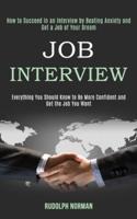 Job Interview: How to Succeed in an Interview by Beating Anxiety and Get a Job of Your Dream (Everything You Should Know to Be More Confident and Get the Job You Want)