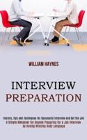 Interview Preparation: A Simple Makeover for Anyone Preparing for a Job Interview by Having Winning Body Language (Secrets, Tips and Techniques for Successful Interview and Get the Job)