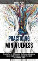 Practicing Mindfulness: How to Stop Overthinking, Declutter Your Mind and Get Rid of Stress (Practice the Art of Reflection, Mindfulness & Happiness)