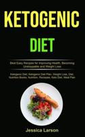 Ketogenic Diet: Best Easy Recipes for Improving Health, Becoming Unstoppable and Weight Loss (Ketogenic Diet, Ketogenic Diet Plan, Weight Loss, Diet, Nutrition Books,   Nutrition, Reciepes, Keto Diet, Meal Plan)