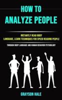 How to Analyze People: Instantly Read Body Language, Learn Techniques for Speed Reading People (Through Body Language and Human Behavior Psychology)