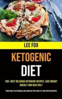 200+ Best Delicious Ketogenic Recipes. Lose Weight Quickly and Healthily (Your Guide to Ketogenic Low Carb Diet With High Fat and Protein Recipes)