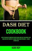 Dash Diet Cookbook: Best of Dash Diet Smoothie Recipes Quick and Easy for Weight Loss and 200 Tasty Recipes to Lower Your Blood Pressure + 4 Week Action Plan