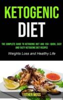 Ketogenic Diet: The Complete Guide to Ketogenic Diet and 150+ Quick, Easy and Tasty Ketogenic Diet Recipes ( Weights Loss and Healthy Life)