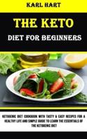 The Keto Diet for Beginners: Ketogenic Diet Cookbook With Tasty & Easy Recipes for a Healthy Life and Simple Guide to Learn the Essentials of the Ketogenic Diet