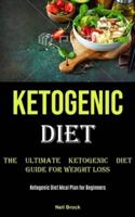 Ketogenic Diet: The Ultimate Ketogenic Diet Guide for Weight Loss (Ketogenic Diet Meal Plan for Beginners)