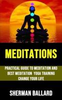 Meditations: Practical Guide to Meditation and Best Meditation  Yoga Training  Change Your Life
