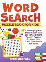 Word Search Puzzle Book For Kids: Challenging Fun Brain Teasers and Educational Word Search Puzzles To Keep Your Child Entertained For Hours