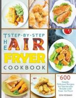 The Step-by-Step Air Fryer Cookbook: The 600 Simple, Delicious Recipes for Spectacular Results with Your Air Fryer