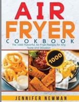 Air Fryer Cookbook: The 1000 Flavorful Air Fryer Recipes for Any Taste and Occasion