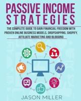 Passive Income Strategies: The Complete Guide to Gain Financial Freedom with Proven Online Business Models, Dropshipping, Shopify, Affiliate Marketing and Blogging
